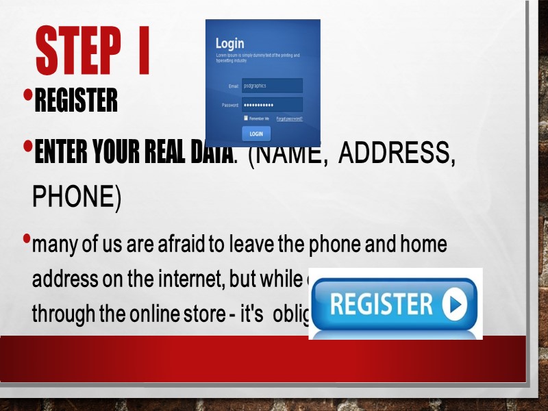 STEP  i Register  enter your real data. (NAME,  ADDRESS, PHONE) 